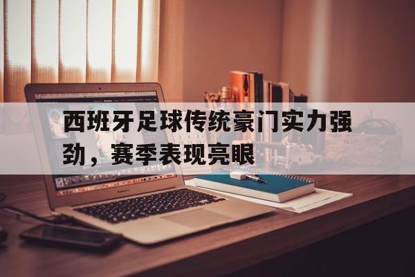 西班牙足球传统豪门实力强劲，赛季表现亮眼的简单介绍